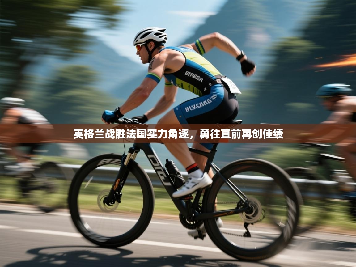 英格兰战胜法国实力角逐,勇往直前再创佳绩 第1张