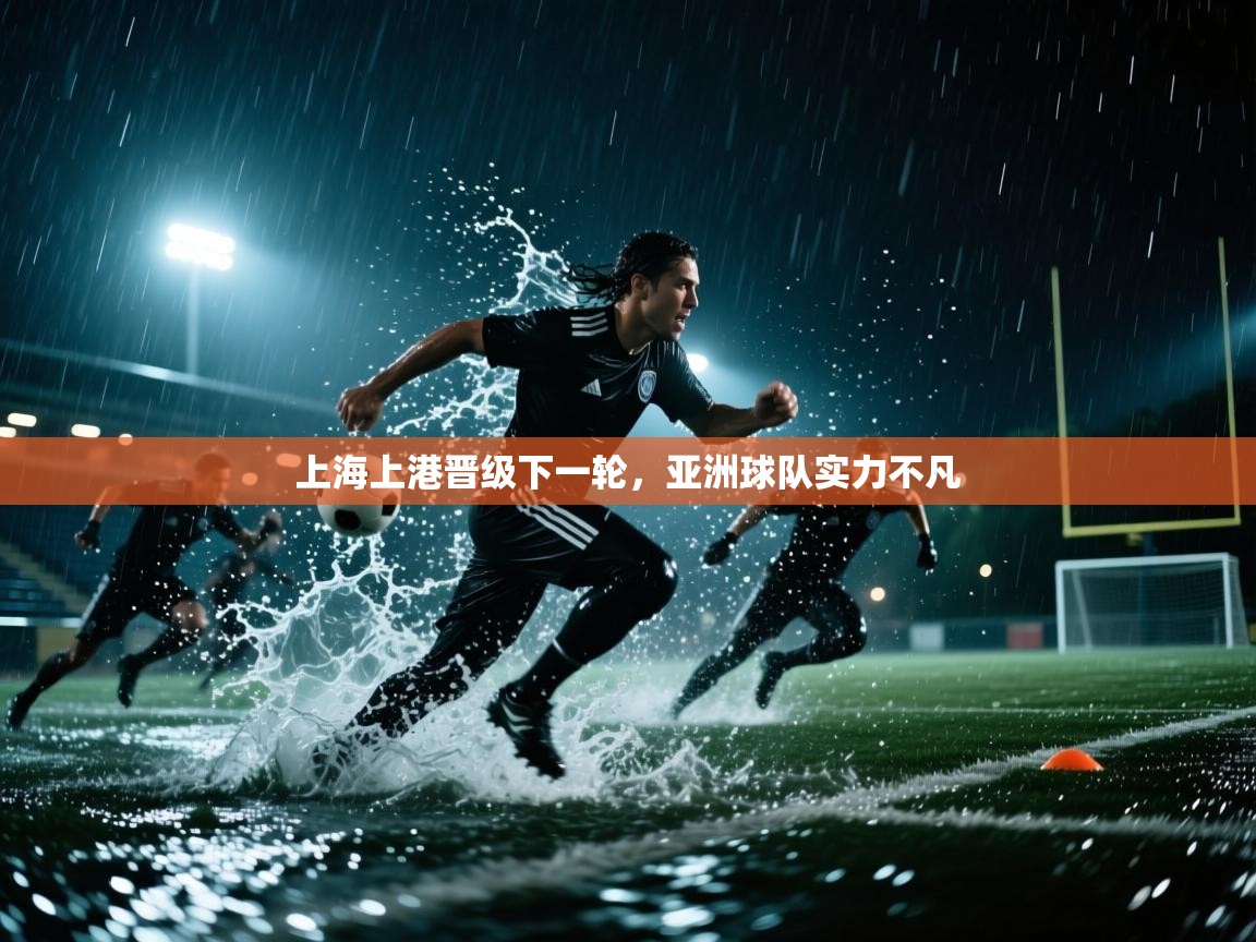 上海上港晋级下一轮，亚洲球队实力不凡  第1张